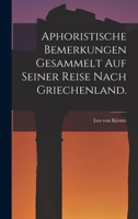 Aphoristische Bemerkungen Gesammelt Auf Seiner Reise Nach Griechenland. - Primary Source Edition 1017224900 Book Cover
