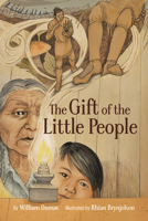The Gift of the Little People: A Six Seasons of the Asiniskaw Ithiniwak Story 1553799925 Book Cover
