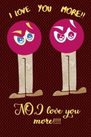 I love you More!! No,i love you More!!!!: Funny valentine day gift notebook for your partner with beautiful valentine's interior. 1656100061 Book Cover