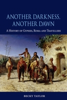 Another Darkness, Another Dawn: A History of Gypsies, Roma and Travellers 1780232578 Book Cover