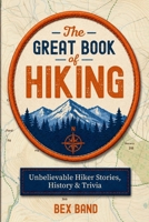 The Great Book of Hiking: Unbelievable Hiker Stories, History & Trivia 1917695209 Book Cover