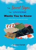 The Secret Signs the Universe Wants You to Know: A Spiritual Guide to Overcoming Fear & Anxiety 1638127735 Book Cover