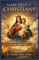 MARY HELP OF CHRISTIANS NOVENA: A Powerful 9-Day Prayer for Help, Protection, and Unshakable Trust in God (Christian Religious Series) B0GY7RFFMX Book Cover