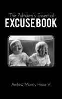 The Politician's Essential Excuse Book: Remedies for when what you meant to say is what you actually said. 0578116243 Book Cover