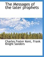 The Messages of the Later Prophets. Arranged in Order of Time, Analyzed, and Freely Rendered in Para 1146876629 Book Cover