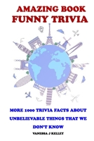 Amazing Book Funny Trivia: More 1000 Trivia Facts About Unbelievable Things That We Don't Know. B089M61PPD Book Cover