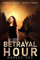 Betrayal Hour [Impact Hour, Book Three] B0CFZC8P5V Book Cover