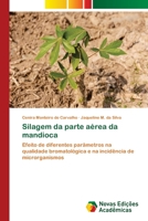 Silagem da parte aérea da mandioca: Efeito de diferentes parâmetros na qualidade bromatológica e na incidência de microrganismos 6202044438 Book Cover