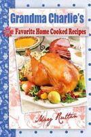 Grandma Charlie's Favorite Home Cooked Recipes 0995004196 Book Cover