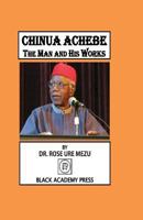 Chinua Achebe: The Man and His Works 0878310614 Book Cover