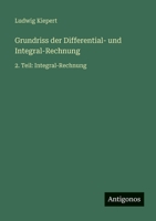 Grundriss der Differential- und Integral-Rechnung: 2. Teil: Integral-Rechnung (German Edition) 3563938040 Book Cover