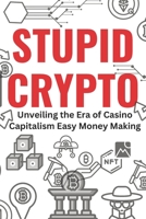 Stupid Cryptocurrency: Unveiling the Era of Casino Capitalism Easy Money Making Machine B0CK3VSS7F Book Cover