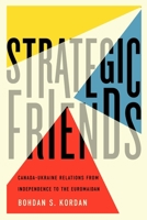 Strategic Friends: Canada-Ukraine Relations from Independence to the Euromaidan 0773555218 Book Cover