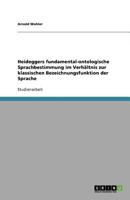 Heideggers fundamental-ontologische Sprachbestimmung im Verhältnis zur klassischen Bezeichnungsfunktion der Sprache 3640552520 Book Cover