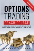 Options Trading Crash Course: A Beginner’s Guide to investing and making profit with Options Trading in 5 Days or Less! B088VQ1SBG Book Cover