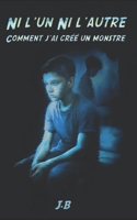 Ni L'un - Ni L'autre Comment J'ai Créé un Monstre: Récit d’un·e adolescent·e intersexe, face à la dysphorie, aux abus et à la violence du harcèlement. (French Edition) B0F7HB1WSV Book Cover