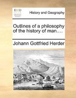 Outlines of a philosophy of the history of man.... 1518764339 Book Cover
