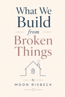 What We Build From Broken Things B0H7PLP3RN Book Cover