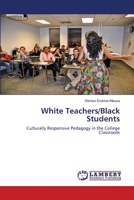 White Teachers/Black Students: Culturally Responsive Pedagogy in the College Classroom 6203027065 Book Cover