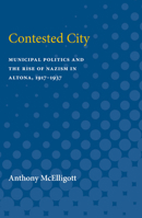 Contested City: Municipal Politics and the Rise of Nazism in Altona, 1917-1937 (Social History, Popular Culture, and Politics in Germany) 0472751727 Book Cover