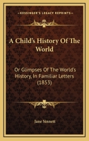 A Child's History of the World: Or, Glimpses of the World's History, in Familiar Letters 1018380515 Book Cover