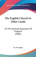 The English Church in Other Lands, or the Spiritual Expansion of England 0548794626 Book Cover