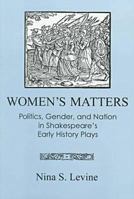 Women's Matters: Politics, Gender, and Nation in Shakespeare's Early History Plays 0874136547 Book Cover