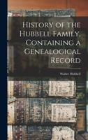 History of the Hubbell Family, Containing a Genealogical Record 1015658806 Book Cover