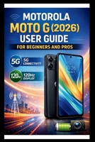 Motorola Moto G (2026) User Guide For Beginners And Pros: Step-by-step manual to unlocking blazing-fast speeds and fluid visuals, mastering 5G ... for a seamless experience (Tech Made Easy) B0GGBPQ6QD Book Cover