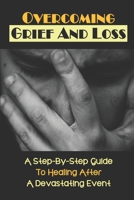 Overcoming Grief And Loss: A Step-By-Step Guide To Healing After A Devastating Event: Mourning Definition null Book Cover
