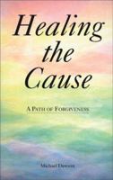 Healing the Cause: A Path of Forgiveness 0905249917 Book Cover