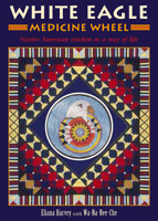 White Eagle Medicine Wheel: Native American Wisdom as a Way of Life 1859062458 Book Cover