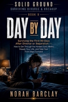 Day by Day: Surviving the First 90 Days After Divorce or Separation — How to Get Through the Hardest Early Weeks, Steady Your Life, and Take Your ... (Solid Ground: Surviving Divorce & Breakup) B0HGZWTS53 Book Cover