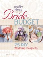 Crafty Ideas for the Bride on a Budget: 75 DIY Wedding Projects 1600596894 Book Cover