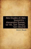 Mes Etudes et Mes Souvenirs: Alexandre Dumas, sa vie, Son Temps, Son Oeuvre 1116387190 Book Cover