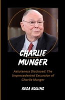 CHARLIE MUNGER: Astuteness disclosed: The unprecedented excursion of Charlie Munger B0CRYXJVV8 Book Cover