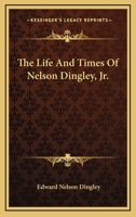 The Life and Times of Nelson Dingley, Jr 0548457913 Book Cover