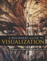 A Beginners Guide To Visualization: A Beginners Guide To Visualization B08P61WWW4 Book Cover