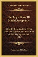 The Boy's Book Of Model Aeroplanes: How To Build And Fly Them, With The Story Of The Evolution Of The Flying Machine 0548662592 Book Cover