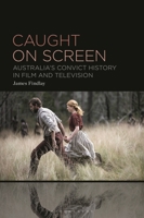 Caught on Screen: Australia’s Convict History in Film and Television B0H1DBDPQB Book Cover