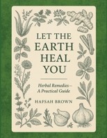 Let the Earth Heal You: Herbal Remedies - A Practical Guide B0GGV72NH6 Book Cover