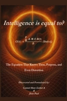 Intelligence is equal to?: The Equation That Knows Time, Purpose, and Even Distortion B0FQTQ5CRG Book Cover
