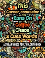 This Career counselor Runs On Coffee,Chaos and Cuss Words: A Swear Word Adult Coloring Book For Stress Relieving , Fun Swearing Pages With Animals ... Funny Christmas Gag Gift For Career counselor B08QWYFB15 Book Cover