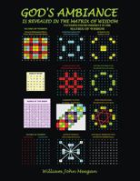 God's Ambiance: Is Revealed in the Matrix of Wisdom 1478780479 Book Cover