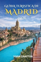 Guida turistica di Madrid 2026: Alla scoperta del cuore della Spagna: guida locale alla cultura, alla cucina e ai tesori nascosti (Italian Edition) B0GMB8KTHG Book Cover