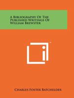 A Bibliography of the Published Writings of William Brewster: Memoirs of the Nuttall Ornithological Club, No. 10 1014500087 Book Cover