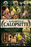 ALLEVAMENTO DI CALOPSITTE: Una guida professionale per allevatori su alimentazione, cura, riproduzione e gestione delle voliere. (Italian Edition) B0H2HVS239 Book Cover