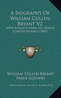 A Biography Of William Cullen Bryant V2: With Extracts Form His Private Correspondence 1168132525 Book Cover