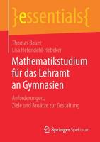 Mathematikstudium für das Lehramt an Gymnasien: Anforderungen, Ziele und Ansätze zur Gestaltung (essentials) (German Edition) 3658266813 Book Cover