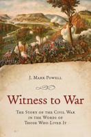 Witness to War: The Story of the Civil War in the Words of Those Who Lived It 0811777693 Book Cover